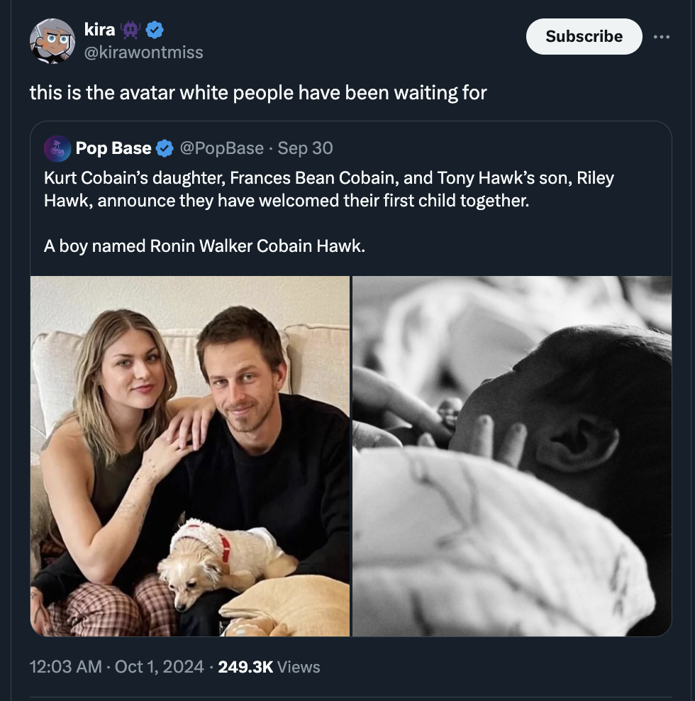 kira this is the avatar white people have been waiting for Pop Base PopBase Sep 30 Subscribe Kurt Cobain's daughter, Frances Bean Cobain, and Tony Hawk's son, Riley Hawk, announce they have welcomed their first child together. A boy named Ronin Walker…